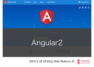2015.5.18 HTML5j Web Platform 部
Angular2
 