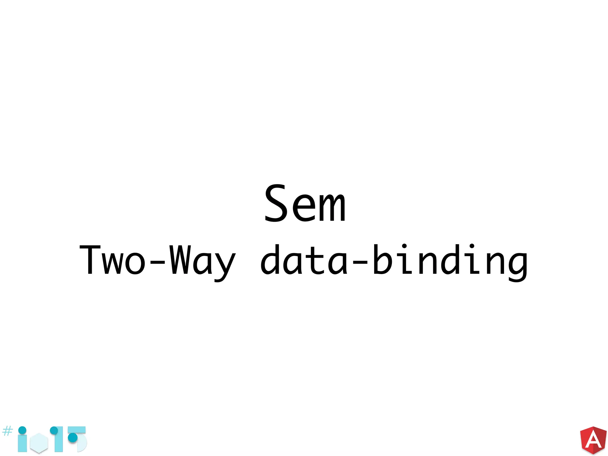 Sem
Two-Way data-binding
 
