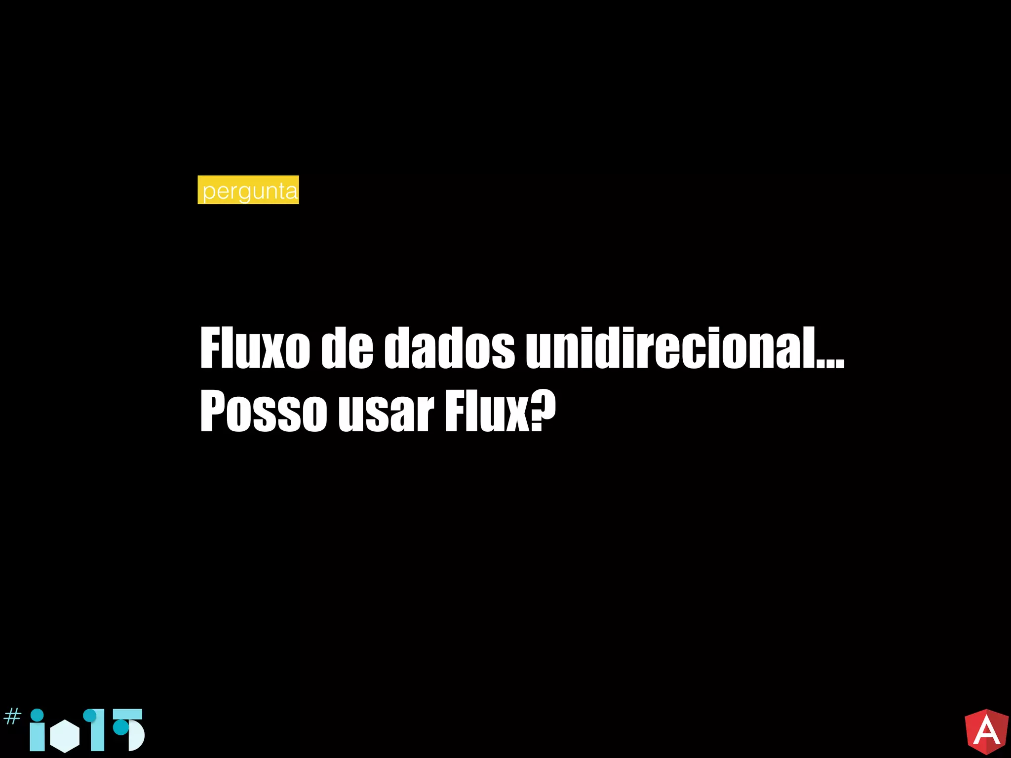 Fluxo de dados unidirecional...
Posso usar Flux?
pergunta
 