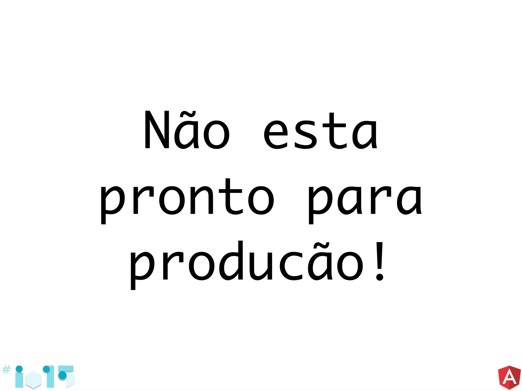 Não esta
pronto para
producão!
 