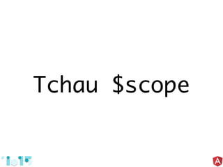 Tchau $scope
 