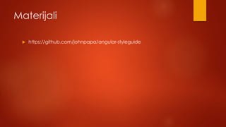 Materijali
 https://github.com/johnpapa/angular-styleguide
 