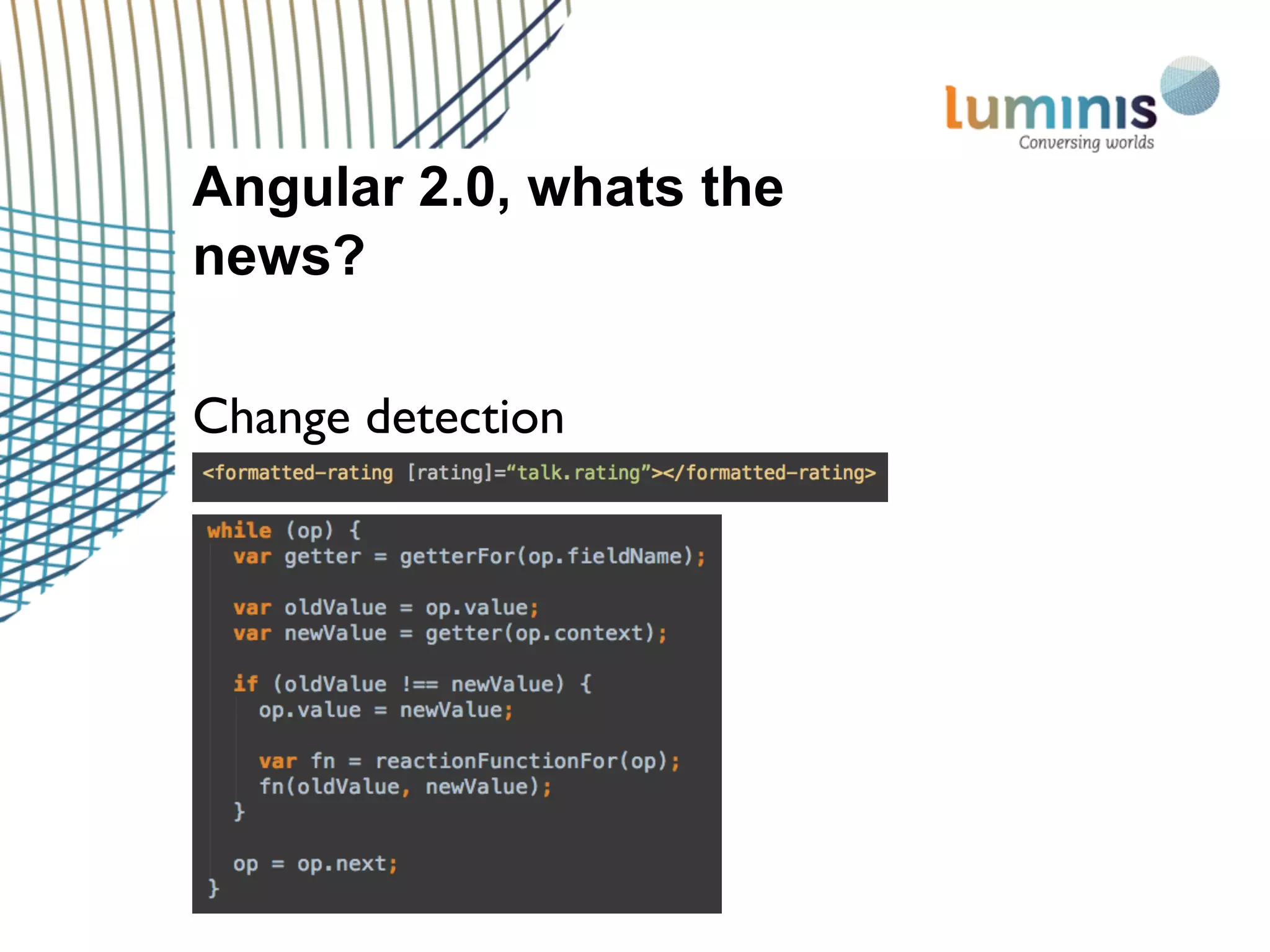 Angular 2.0, whats the
news?
Change detection
 