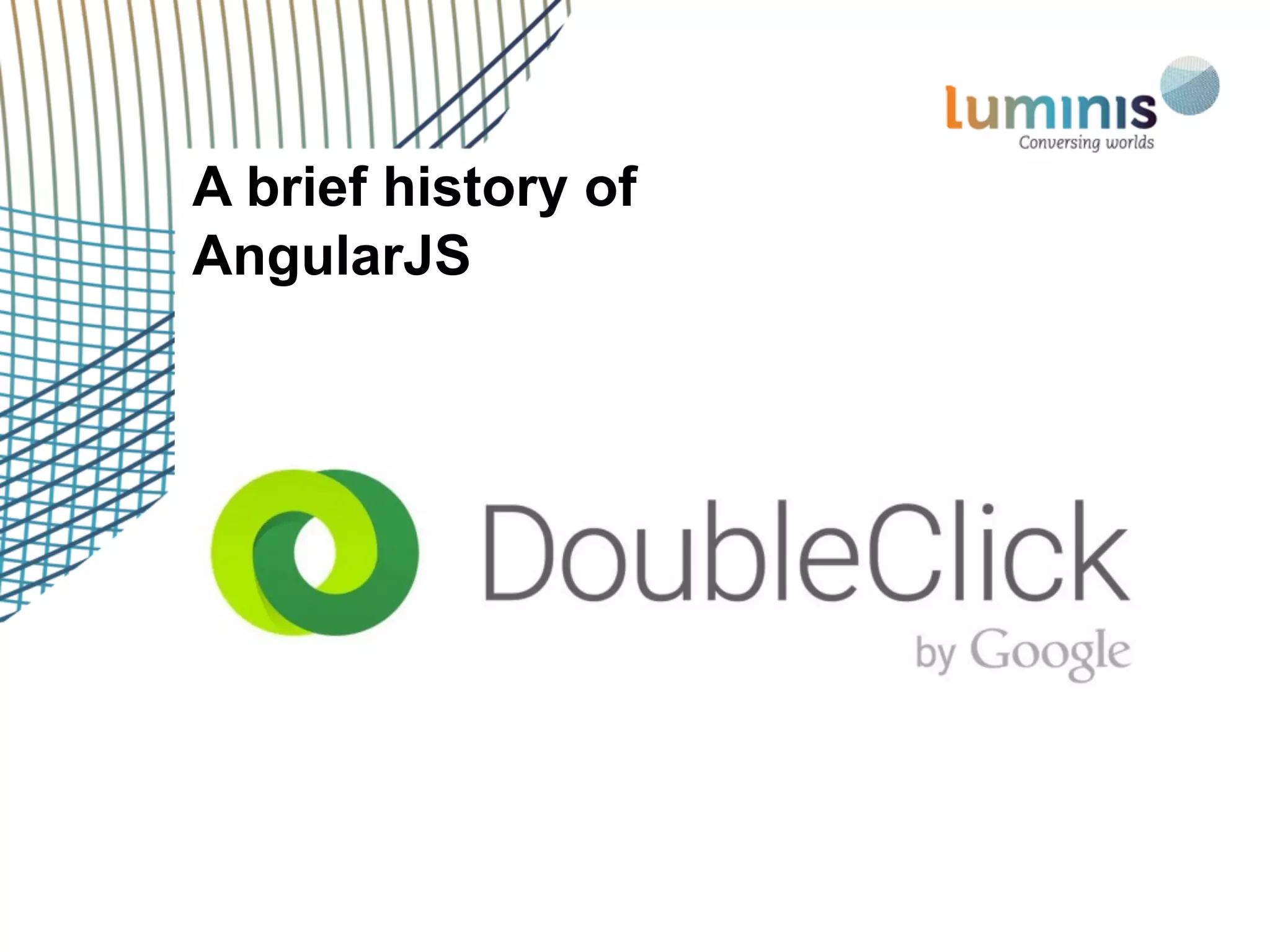 A brief history of
AngularJS
 