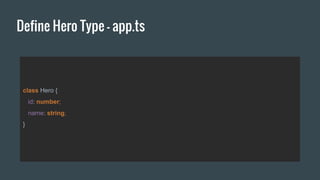 Define Hero Type - app.ts
class Hero {
id: number;
name: string;
}
 