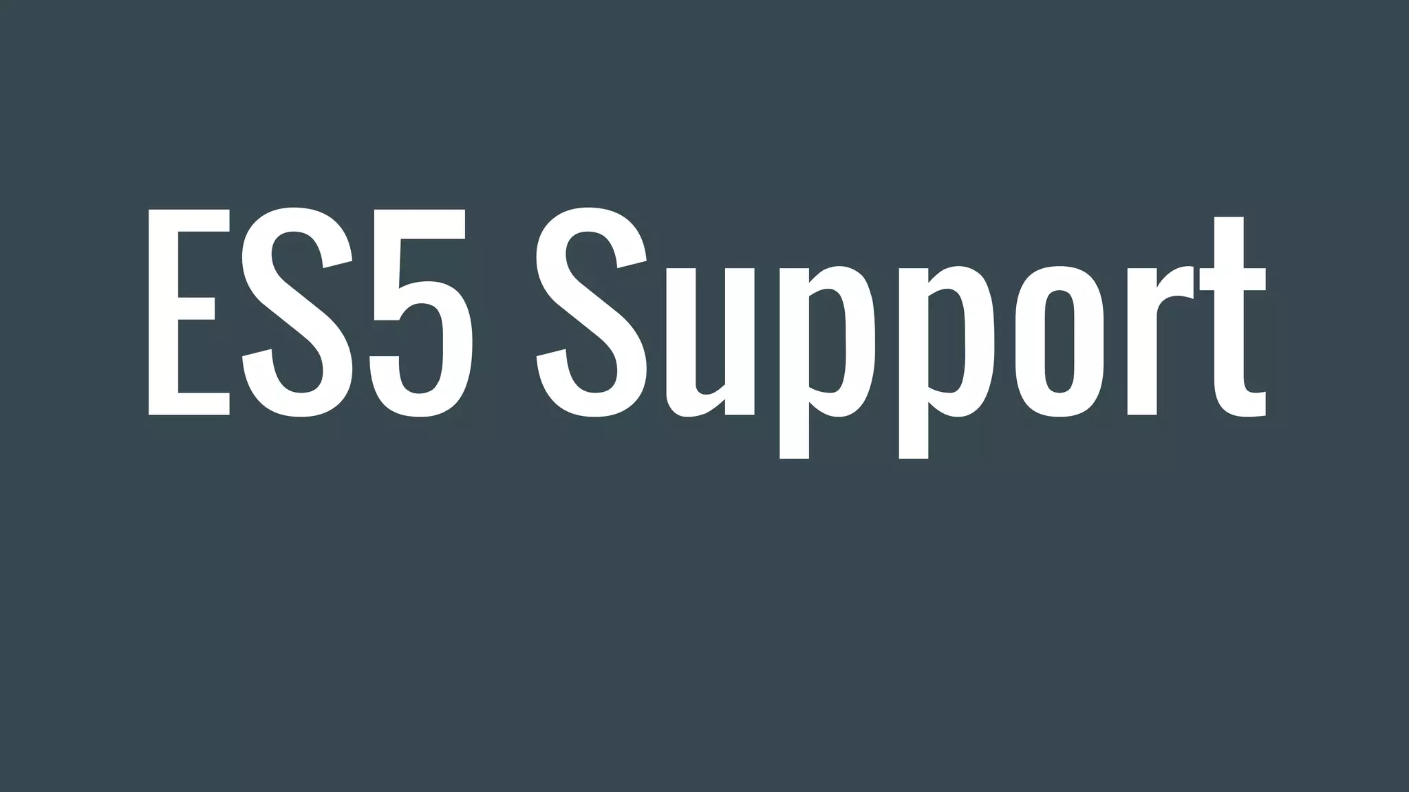 ES5 Support
 