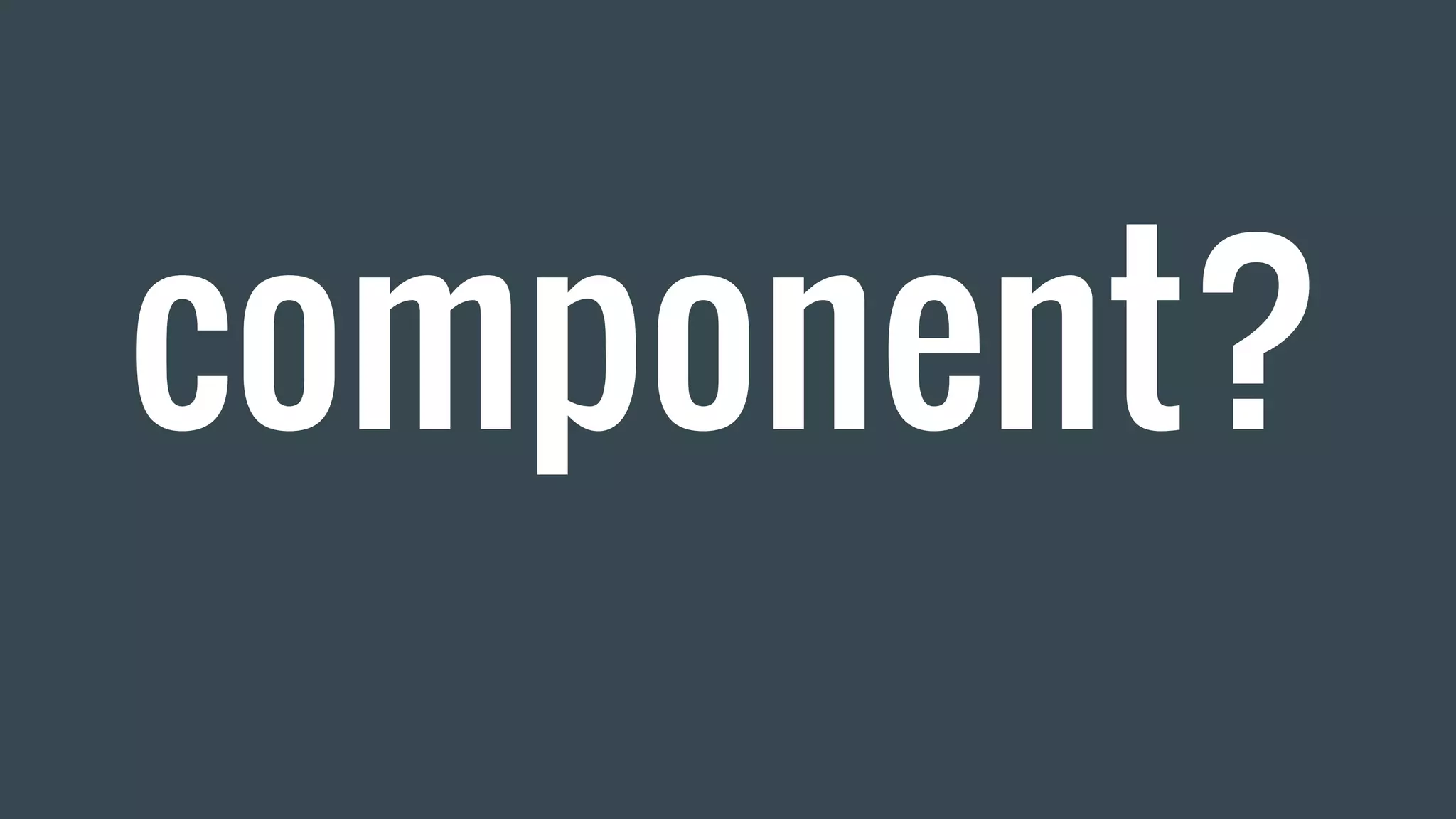 component?
 