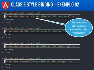 CLASS E STYLE BINDING - EXEMPLO 02
Só recebe a
class caso a
expressão seja
verdadeira
 