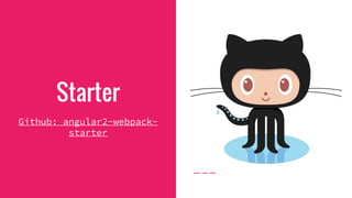 Starter
Github: angular2-webpack-
starter
 