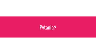Pytania?
 