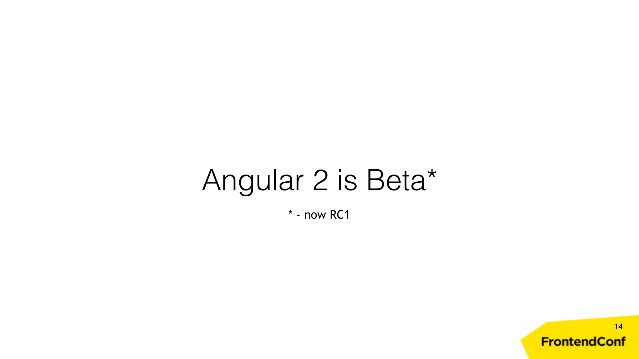 Angular 2 is Beta* 14 * - now RC1 