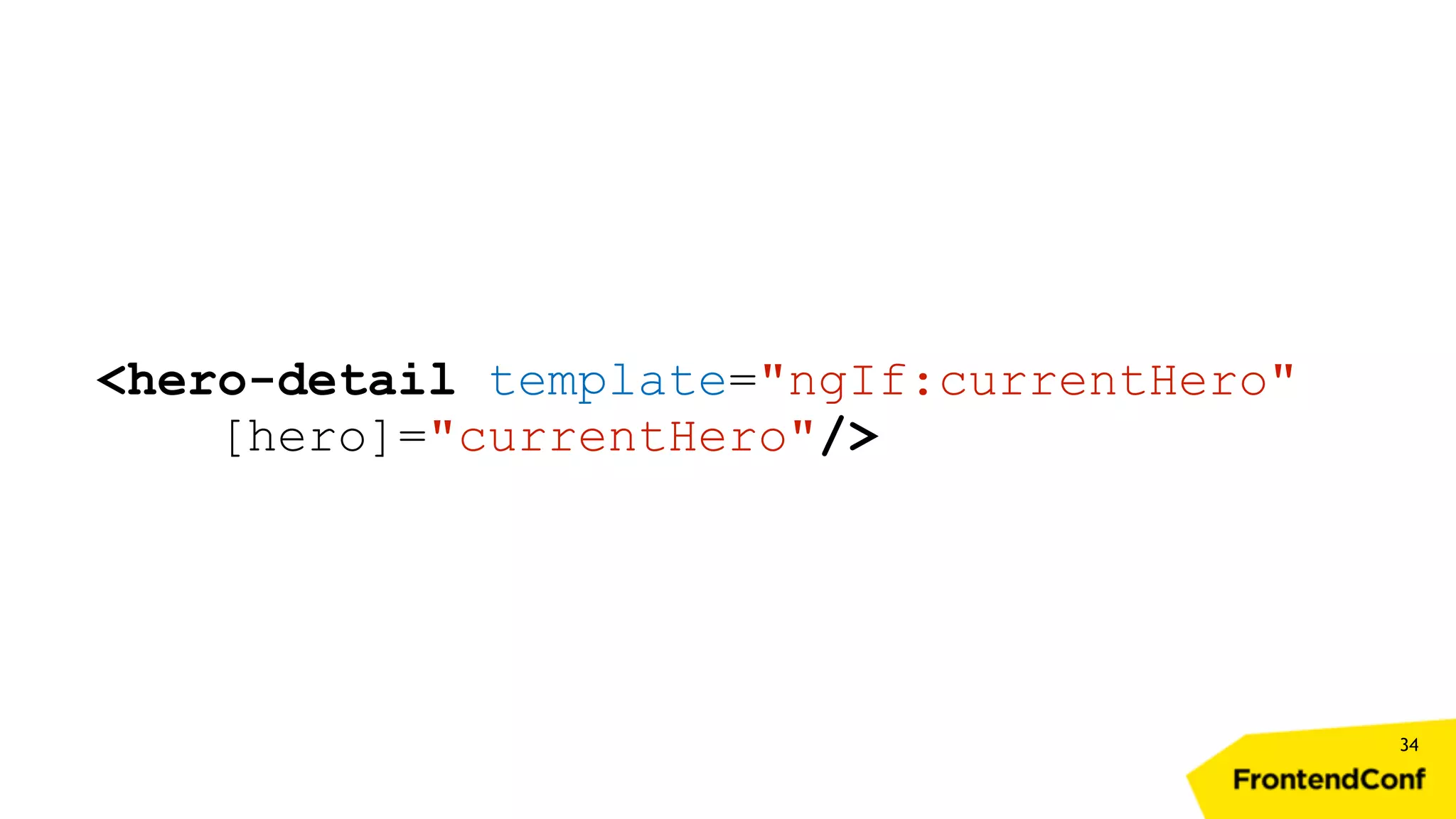34 <hero-detail template="ngIf:currentHero" [hero]="currentHero"/> 