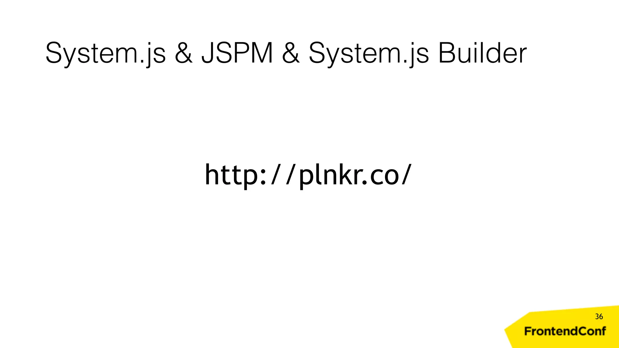 System.js & JSPM & System.js Builder 36 http://plnkr.co/ 