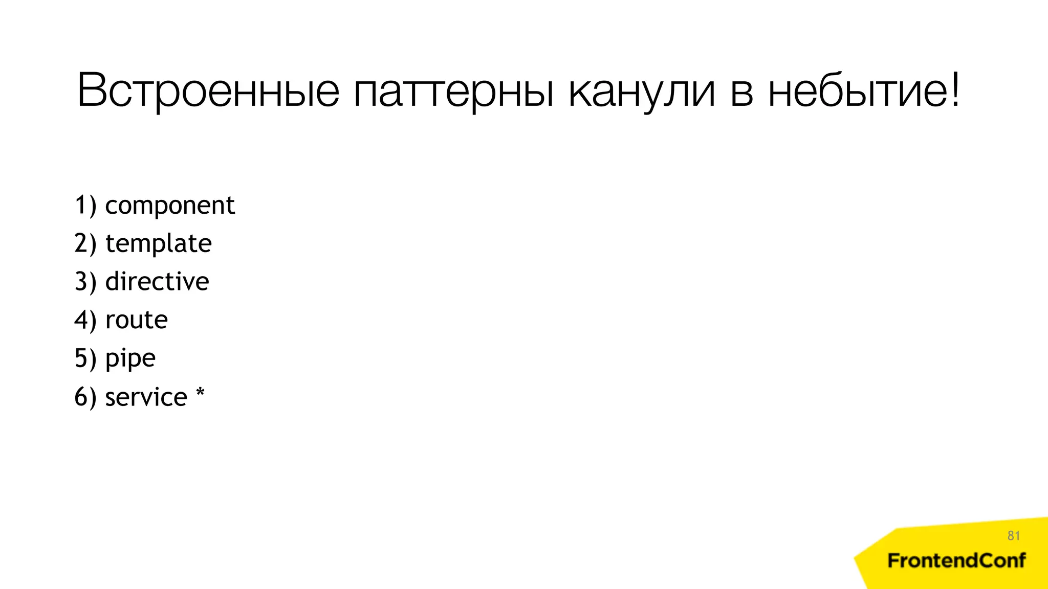 Встроенные паттерны канули в небытие! 81 1) component 2) template 3) directive 4) route 5) pipe 6) service * 