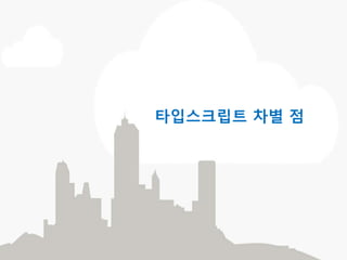 • 2012년 10월 첫 타입스크립트 버전 0.8 발표
• 2013년 6월 18일 타입스크립트 버전 0.9 발표
• 2014년 2월 25일 Visual Studio 2013 빌트인 지원
• 2014년 4월 2일 타입스크립트 1.0 발표
• 2014년 7월 타입스크립트 컴파일러 발표, Github 이전
타입스크립트의 역사
 