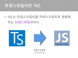 • 컴파일러
• 트랜스파일러
– ES2015 이후 문법에 대해 ES5(현재 브라우저에서 지
원하는 자바스크립트)로 변환하는 도구
트랜스파일러
상위언어 기계어
ES2015 ES5
트랜스파일링
컴파일링
 