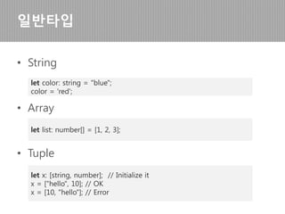 • Boolean
• Number
일반타입
let isDone: boolean = false;
let decimal: number = 6;
let hex: number = 0xf00d;
let binary: number = 0b1010;
let octal: number = 0o744;
 
