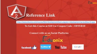 Reference Link
https://www.eduonix.com/courses/Web-Development/learn-angular-2-development-by-building-10-apps
To Get this Course at $10 Use Coupon Code : OFFER10
Connect with us on Social Platforms
 