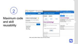 Maximum code
and skill
reusability
2
Video credit: Nathan Walker, {N} community member
 