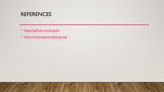 REFERENCES
• https://github.com/angular
• https://www.typescriptlang.org/
 