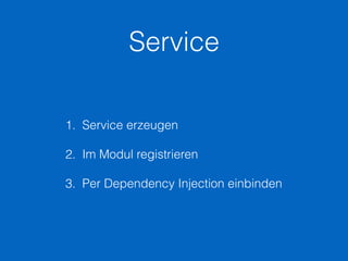 Service
1. Service erzeugen 
2. Im Modul registrieren 
3. Per Dependency Injection einbinden
 