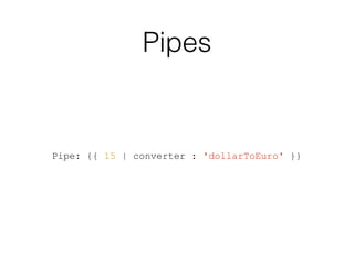 Pipes
Pipe: {{ 15 | converter : 'dollarToEuro' }}
 