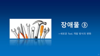 →새로운 Tool, 개발 방식의 변화
③장애물
23
 