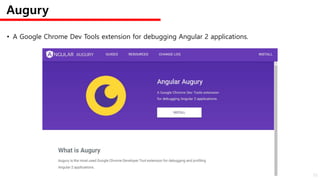 • A Google Chrome Dev Tools extension for debugging Angular 2 applications.
Augury
55
 