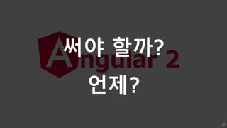 ngular 2
써야 할까?
언제?
60
 