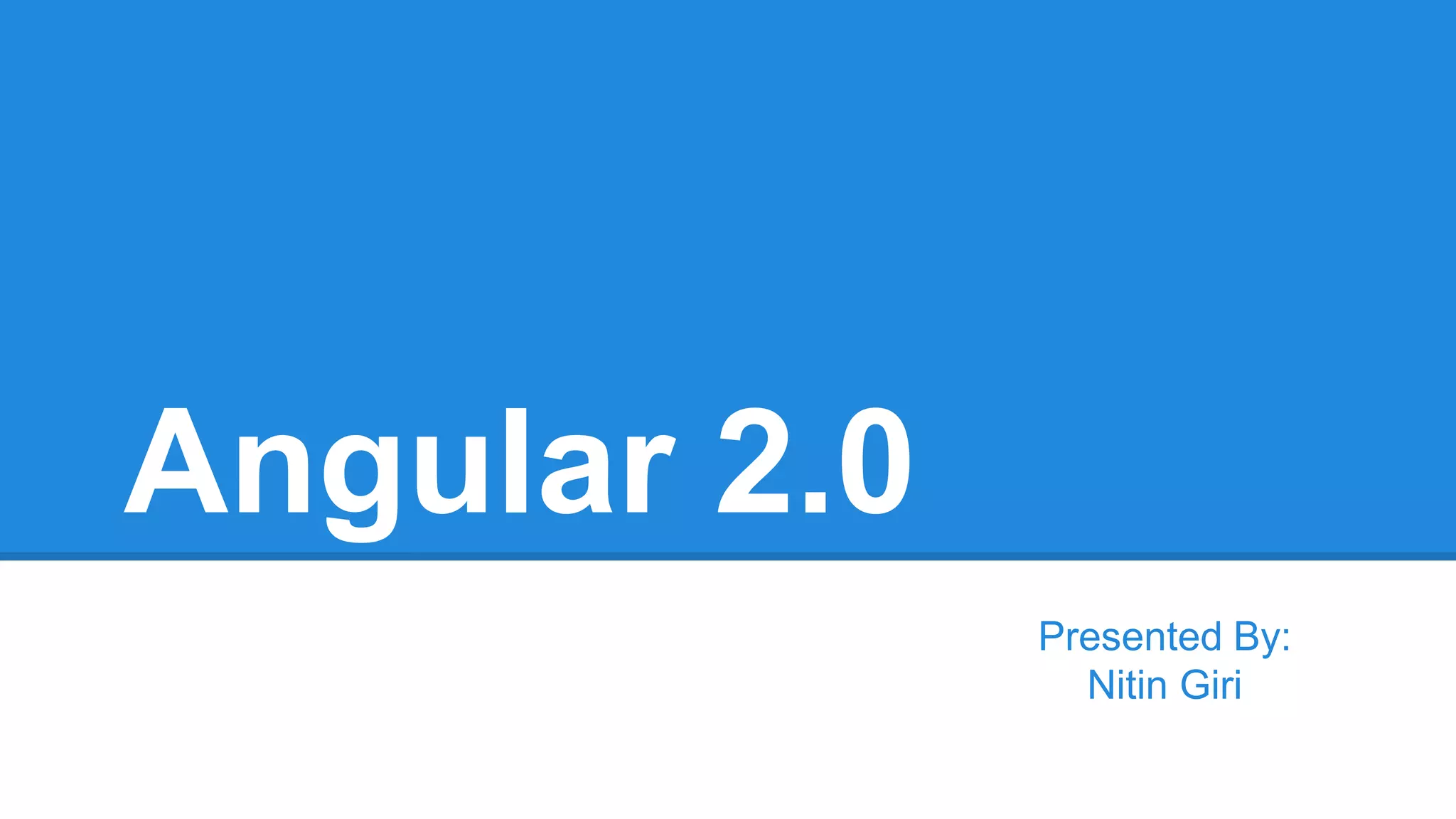 Angular 2.0
Presented By:
Nitin Giri
 