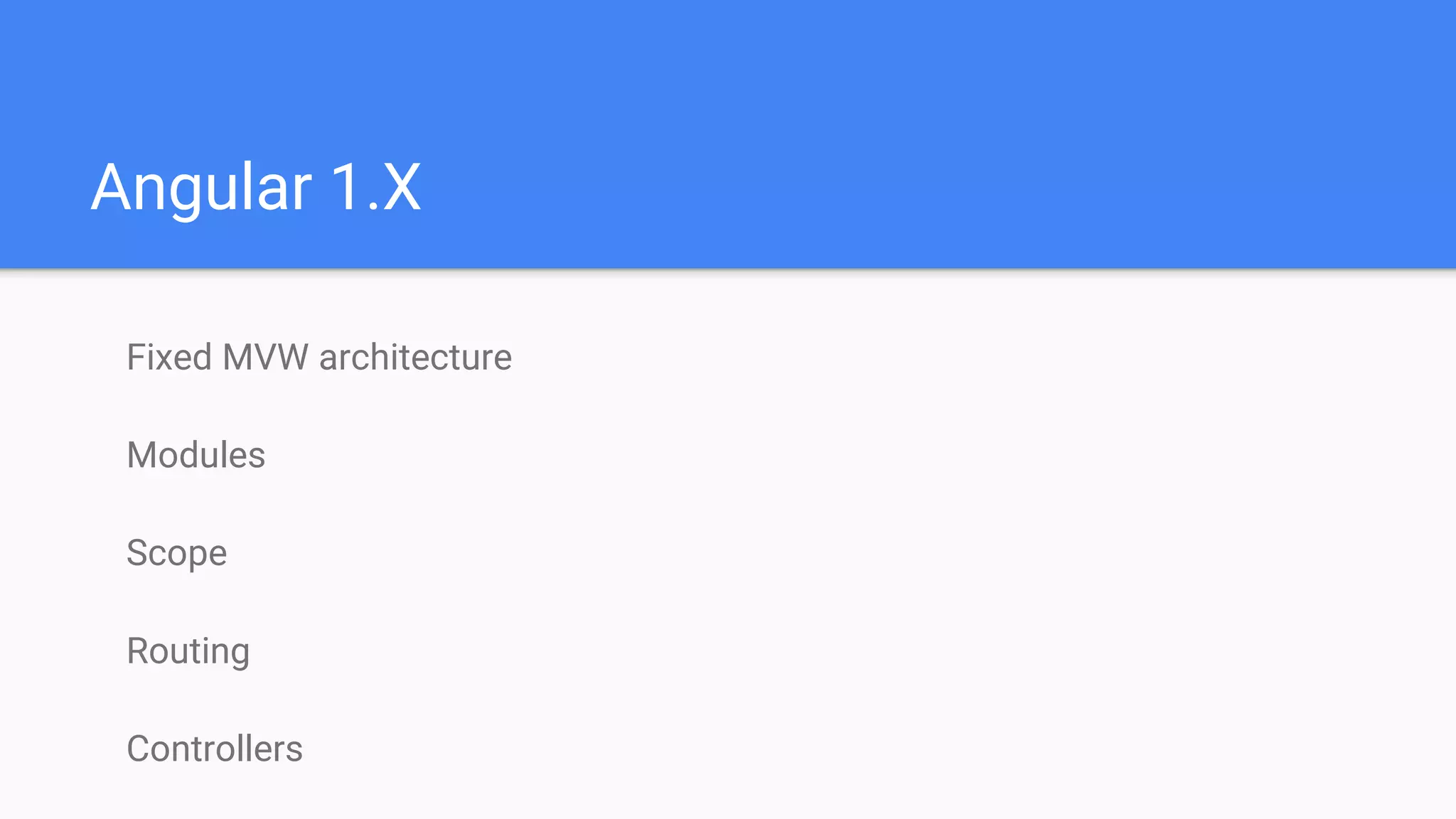 Angular 1.X
Fixed MVW architecture
Modules
Scope
Routing
Controllers
 