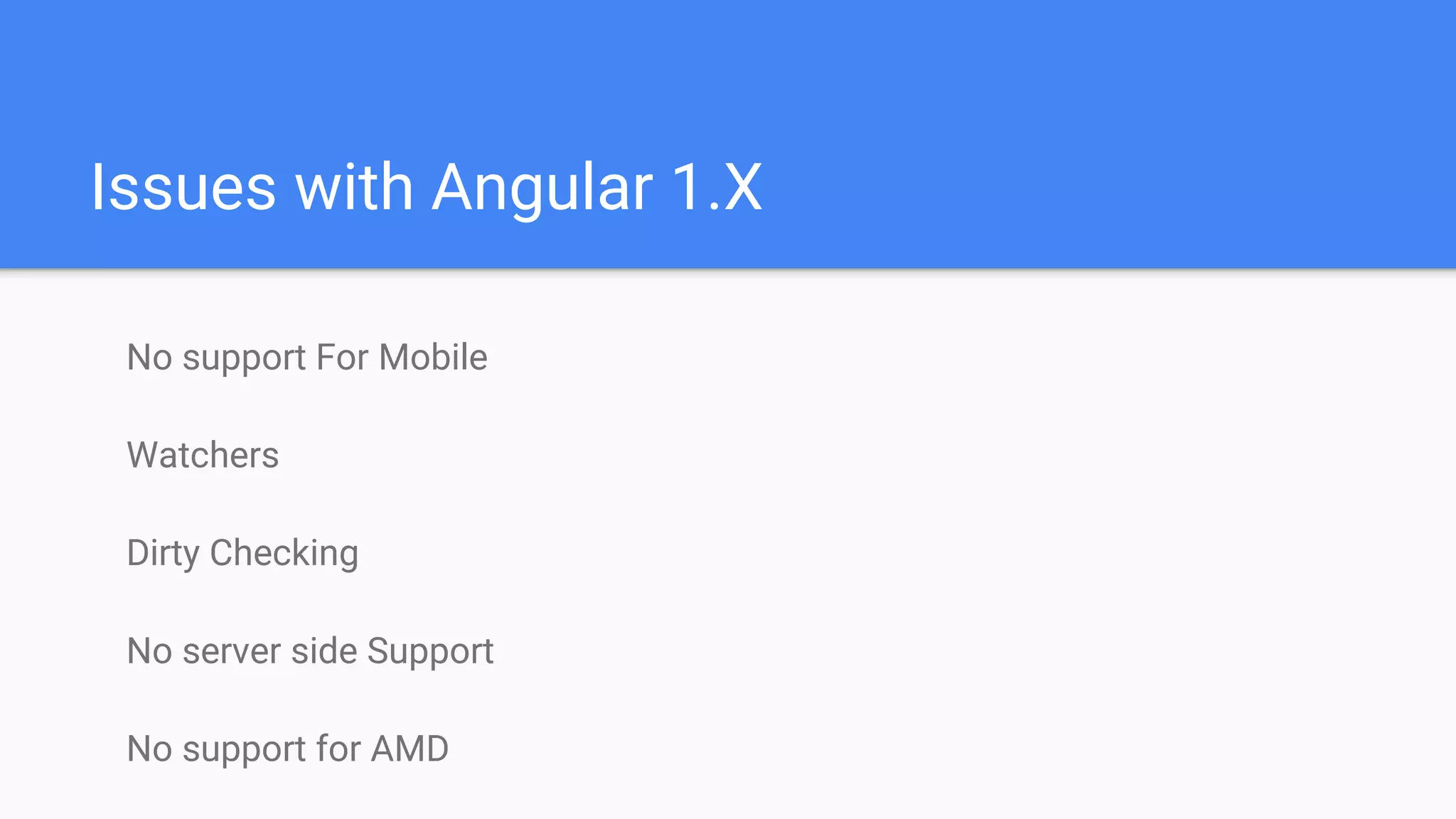 Issues with Angular 1.X
No support For Mobile
Watchers
Dirty Checking
No server side Support
No support for AMD
 
