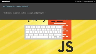 Nome do Documento / Cliente / 13.03.17 / 1010ISCTE FISTA’ 17 – Angular WorkShop
Este documento é propriedade intelectual de Innovagency, não podendo ser alterado ou usado para outro fim, a não ser o previamente acordado, sem autorização da mesma.
REQUIREMENTS TO LEARN ANGULAR
Understand JavaScript nuclear concepts and principles
 