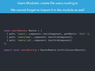 Users Modules: create ﬁle users.routing.ts
We cannot forget to import it in the module as well
 