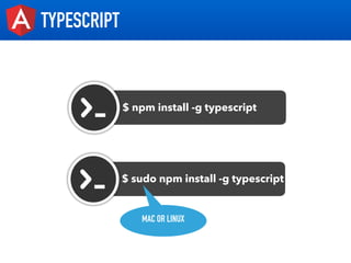 TYPESCRIPT
$ npm install -g typescript
$ sudo npm install -g typescript
MAC OR LINUX
 