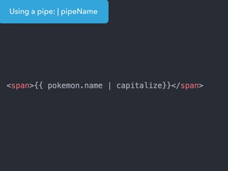 Using a pipe: | pipeName
 