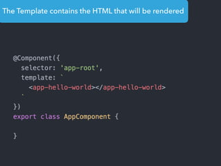 The Template contains the HTML that will be rendered
 