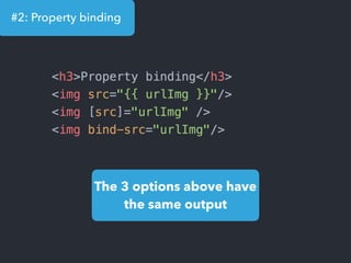 #2: Property binding
The 3 options above have
the same output
 