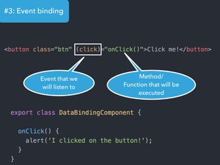 #3: Event binding
Event that we
will listen to
Method/
Function that will be
executed
 