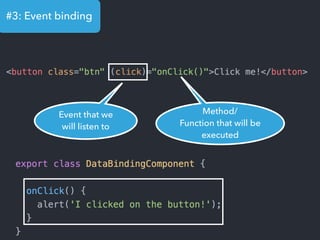 #3: Event binding
Event that we
will listen to
Method/
Function that will be
executed
 