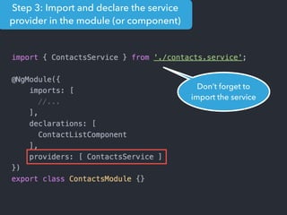Step 3: Import and declare the service
provider in the module (or component)
Don’t forget to
import the service
 