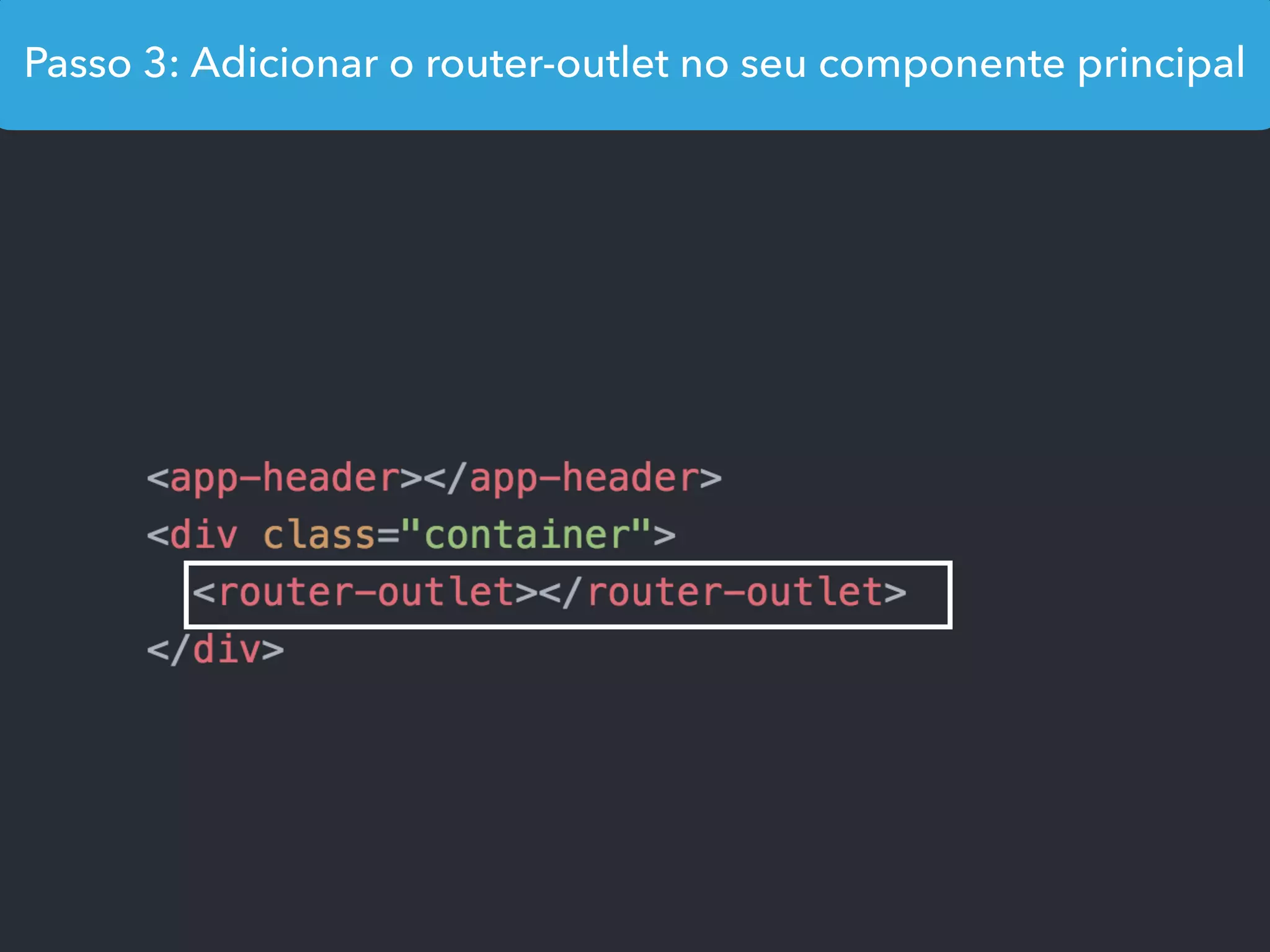 Passo 3: Adicionar o router-outlet no seu componente principal
 