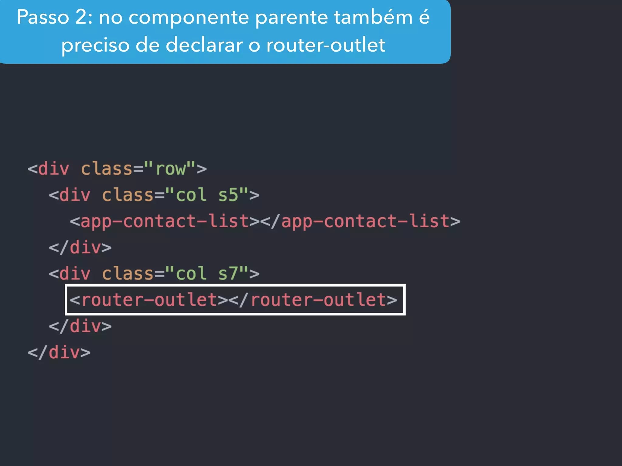 Passo 2: no componente parente também é
preciso de declarar o router-outlet
 