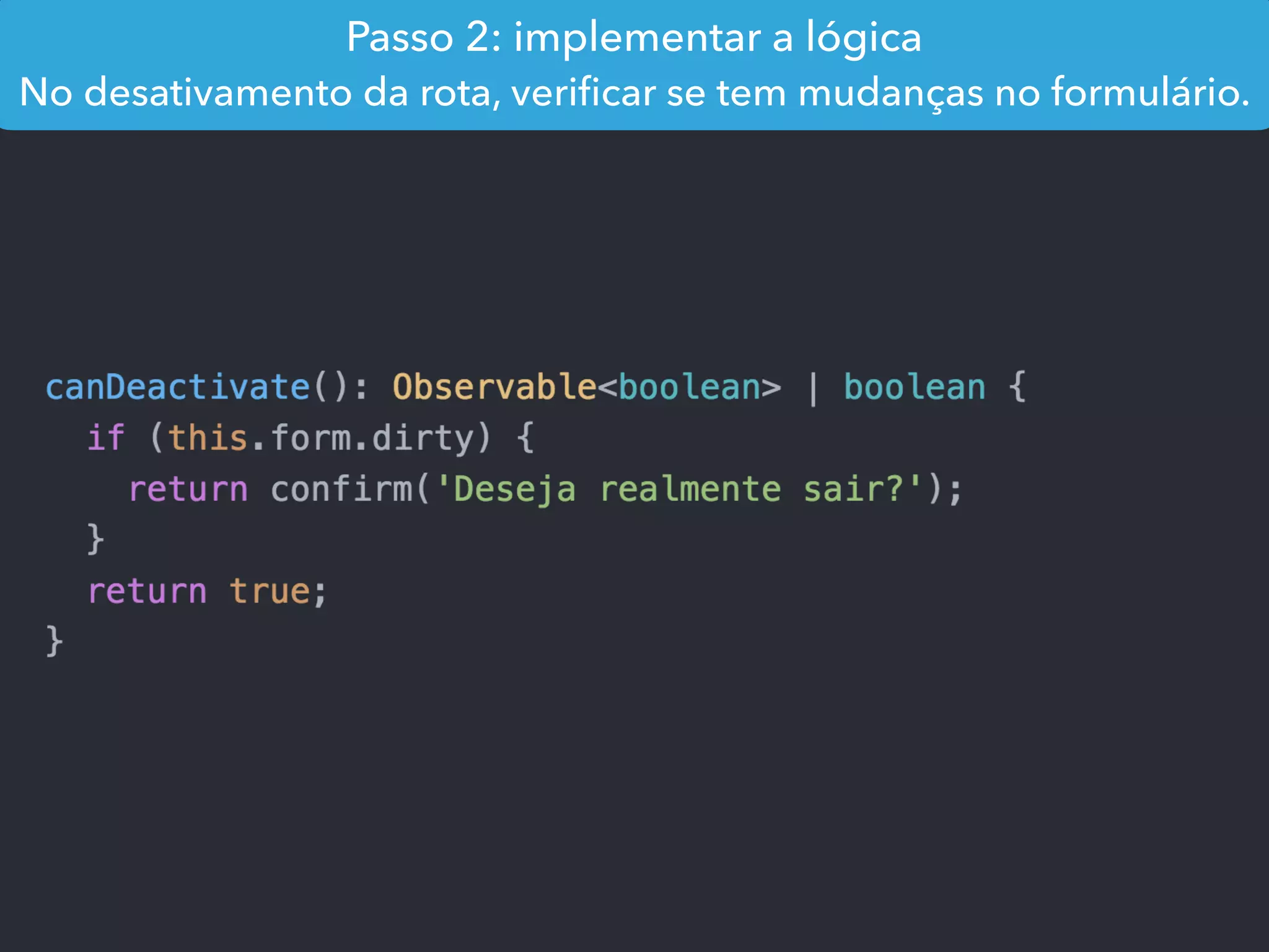 Passo 2: implementar a lógica
No desativamento da rota, veriﬁcar se tem mudanças no formulário.
 