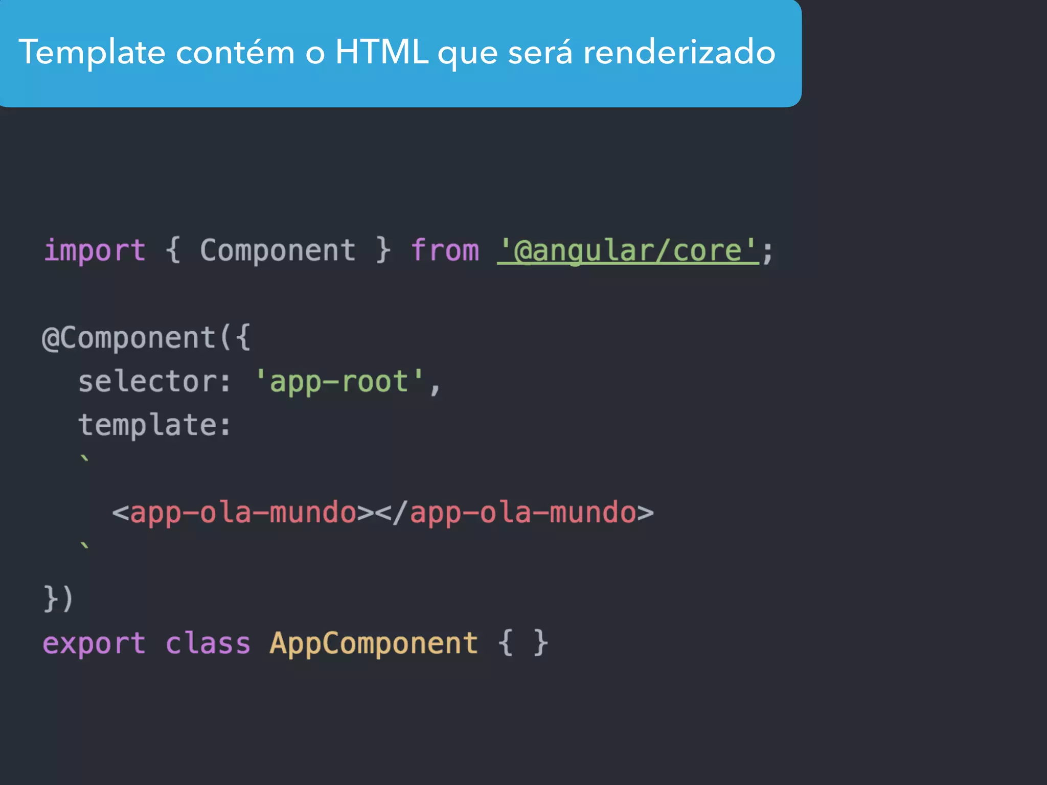 Template contém o HTML que será renderizado
 