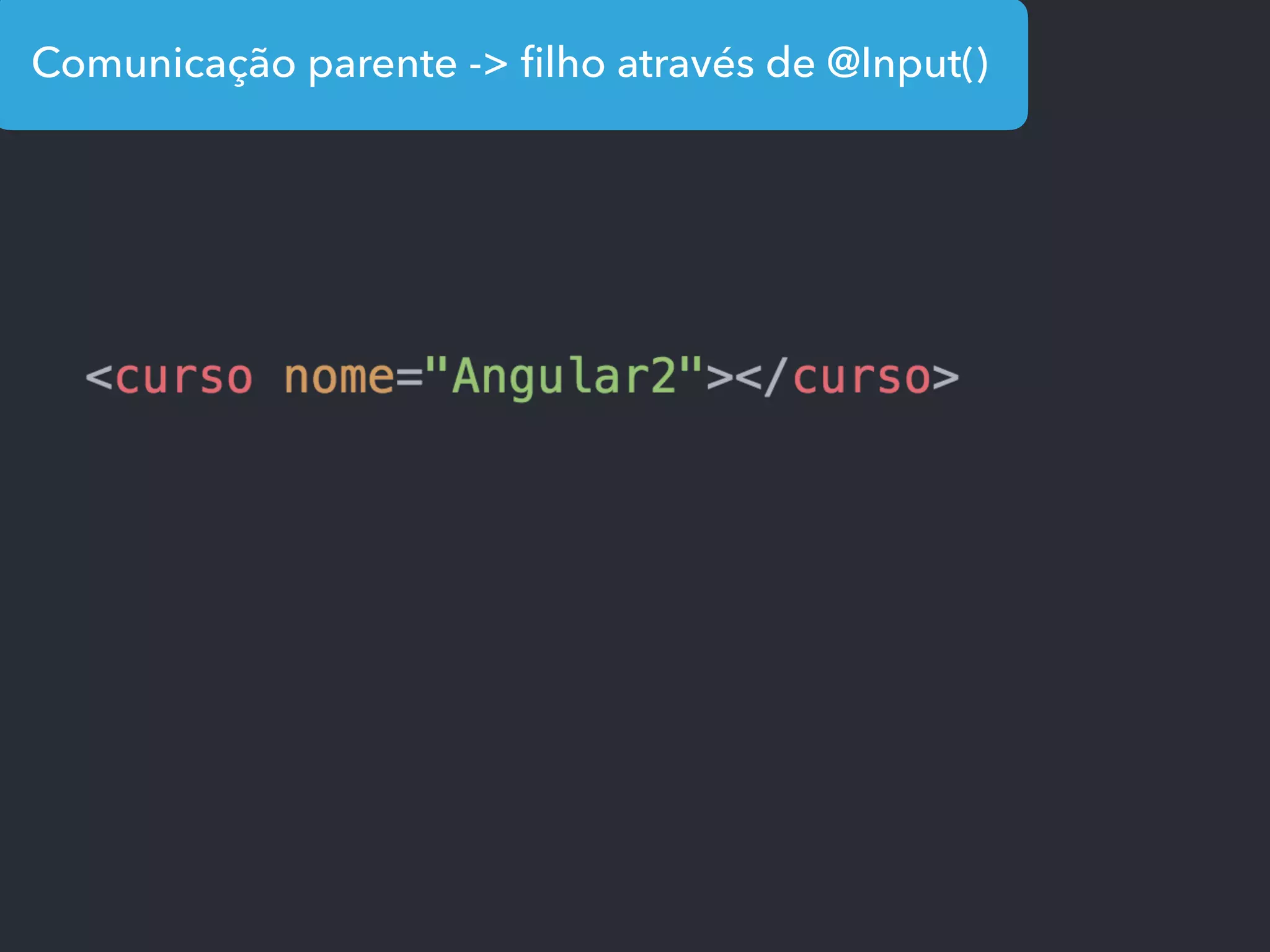 Comunicação parente -> ﬁlho através de @Input()
 