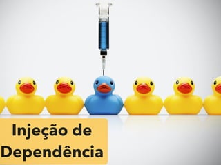Injeção de
Dependência
 