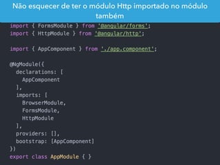 Não esquecer de ter o módulo Http importado no módulo
também
 