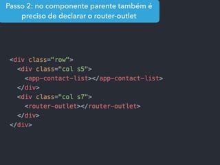Passo 2: no componente parente também é
preciso de declarar o router-outlet
 