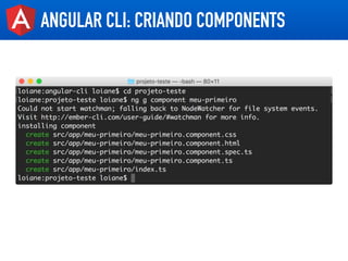 ANGULAR CLI: CRIANDO COMPONENTS
 